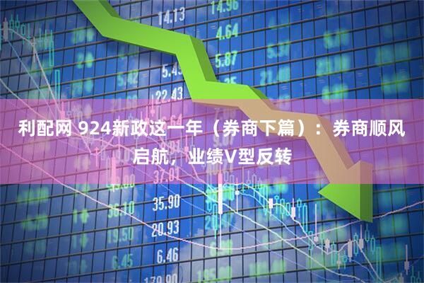 利配网 924新政这一年（券商下篇）：券商顺风启航，业绩V型反转