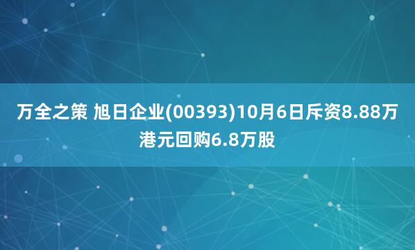 万全之策 旭日企业(00393)10月6日斥资8.88万港元回购6.8万股