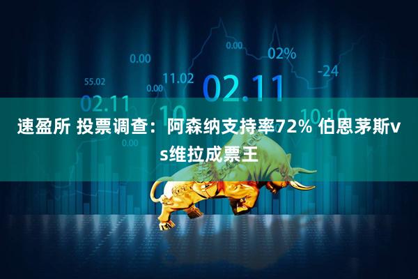 速盈所 投票调查：阿森纳支持率72% 伯恩茅斯vs维拉成票王